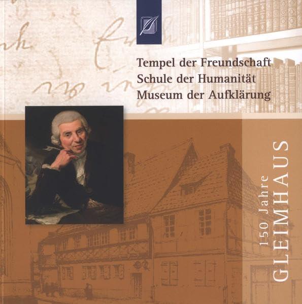 Tempel der Freundschaft, Schule der Humanität, Museum der Aufklärung: 150 Jahre Gleimhaus