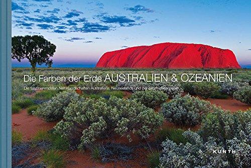 Die Farben der Erde AUSTRALIEN & OZEANIEN: Die faszinierendsten Naturlandschaften Australiens, Neuseelands und der pazifischen Inseln