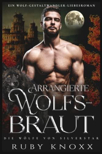 Arrangierte Wolfsbraut: Ein Wolf-Gestaltwandler-Liebesroman (Die Wölfe von Silverstar, Band 2)