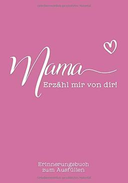 Mama, erzähl mir von dir: Das Erinnerungsbuch zum Ausfüllen