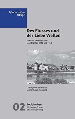 Des Flusses und der Liebe Wellen: Zwei Mainfranken-Reisetagebücher 1939 und 1940 (Buchfranken)