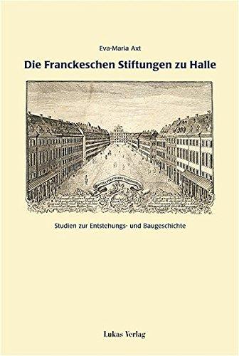 Die Franckeschen Stiftungen zu Halle: Studien zur Entstehungs- und Baugeschichte