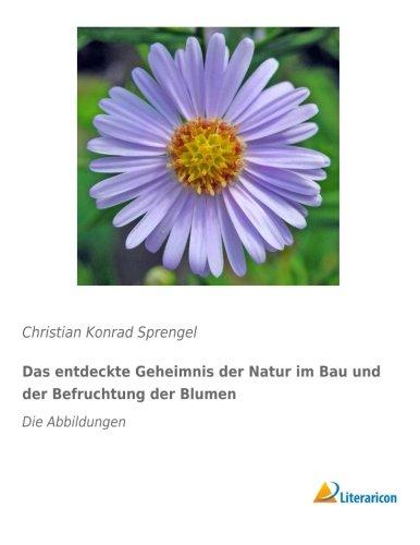 Das entdeckte Geheimnis der Natur im Bau und der Befruchtung der Blumen: Die Abbildungen