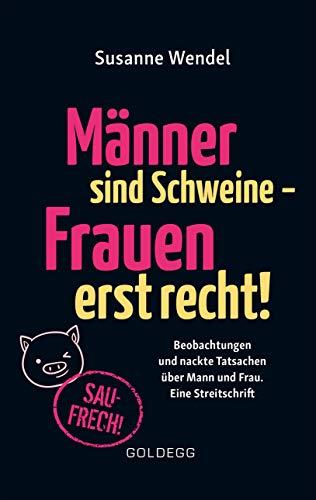 Männer sind Schweine, Frauen erst recht: Beobachtungen und nackte Tatsachen über Mann und Frau. Eine Streitschrift