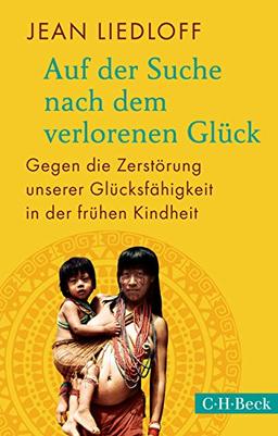 Auf der Suche nach dem verlorenen Glück: Gegen die Zerstörung unserer Glücksfähigkeit in der frühen Kindheit