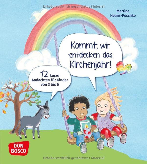 Kommt, wir entdecken das Kirchenjahr! 12 kurze Andachten für Kinder von 3 bis 6: 12 Mini-Andachten für viele Anlässe: Ostern, Erntedank, Sankt Martin, Segensfeier im Kindergartenjahr u.v.m.