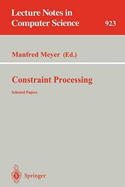 Constraint Processing: Selected Papers (Lecture Notes in Computer Science, 923, Band 923)