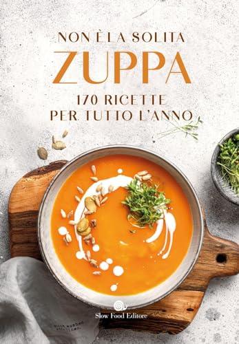 Non è la solita zuppa. 170 ricette per tutto l'anno (Ricettari Slow Food)