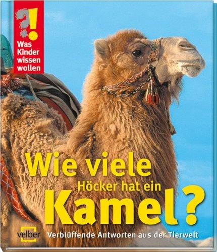 Was Kinder wissen wollen. Wie viele Höcker hat ein Kamel? Verblüffende Antworten aus der Tierwelt