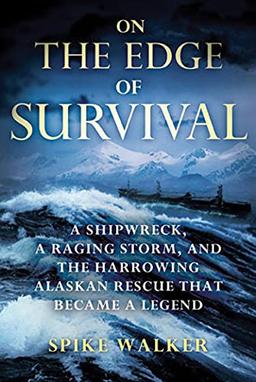 On the Edge of Survival: A Shipwreck, a Raging Storm, and the Harrowing Alaskan Rescue That Became a Legend