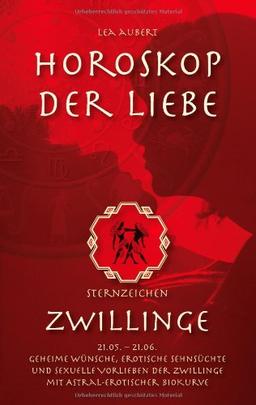 Horoskop der Liebe - Sternzeichen Zwillinge: Geheime Wünsche, erotische Sehnsüchte und sexuelle Vorlieben der Zwillinge mit astral-erotischer Biokurve