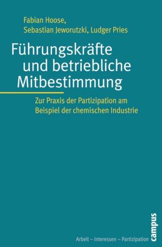 Führungskräfte und betriebliche Mitbestimmung: Zur Praxis der Partizipation am Beispiel der chemischen Industrie (Arbeit - Interessen - Partizipation)