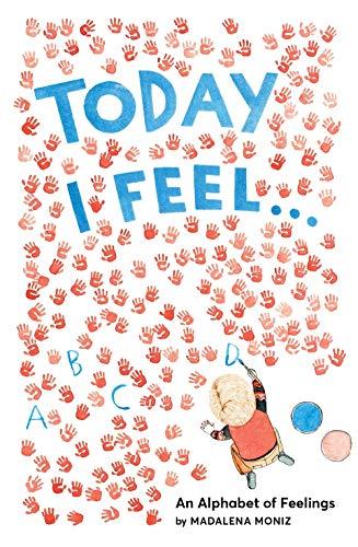 Today I Feel . . .: An Alphabet of Feelings