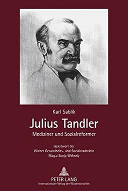 Julius Tandler: Mediziner und Sozialreformer - Geleitwort der Wiener Gesundheits- und Sozialstadträtin Mag.a Sonja Wehsely