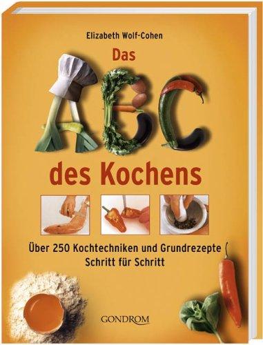 Das ABC des Kochens. Über 250 Kochtechniken und Grundrezepte Schritt für Schritt