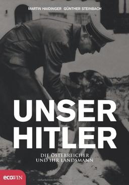 Unser Hitler. Die Österreicher und ihr Landsmann