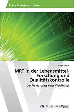 MRT in der Lebensmittel-Forschung und Qualitätskontrolle: Der Reifeprozess eines Weichkäses