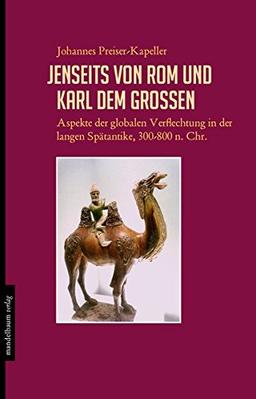 Jenseits von Rom und Karl dem Großen: Aspekte der globalen Verflechtung in der langen Spätantike