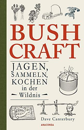 Bushcraft - Jagen, Sammeln, Kochen in der Wildnis (Überlebenstechniken, Survival)