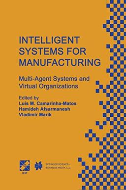 Intelligent Systems for Manufacturing: Multi-Agent Systems and Virtual Organizations Proceedings of the BASYS’98 ― 3rd IEEE/IFIP International ... and Communication Technology, 1, Band 1)