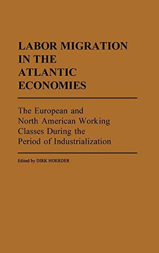 Labor Migration in the Atlantic Economies: The European and North American Working Classes During the Period of Industrialization (Contributions in Labor Studies)