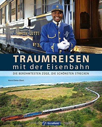 Traumreisen mit der Eisenbahn: Die berühmtesten Züge, die schönsten Strecken