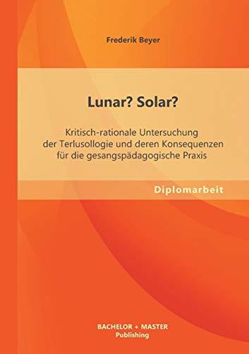 Lunar? Solar? Kritisch-rationale Untersuchung der Terlusollogie und deren Konsequenzen für die gesangspädagogische Praxis