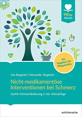 Nicht-medikamentöse Interventionen bei Schmerz: Sanfte Schmerzlinderung in der Altenpflege. Ein Ratgeber für Pflegekräfte