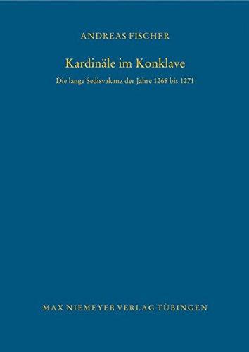 Kardinäle im Konklave: Die lange Sedisvakanz der Jahre 1268 bis 1271 (Bibliothek des Deutschen Historischen Instituts in Rom, Band 118)