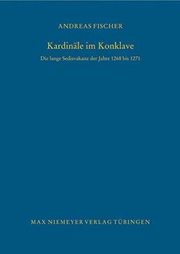 Kardinäle im Konklave: Die lange Sedisvakanz der Jahre 1268 bis 1271 (Bibliothek des Deutschen Historischen Instituts in Rom, Band 118)