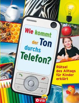 Wie kommt der Ton durchs Telefon?: Rätsel des Alltags für Kinder erklärt