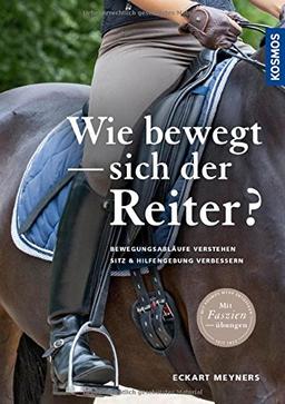 Wie bewegt sich der Reiter?: Bewegungsabläufe verstehen, Sitz und Hilfengebung verbessern