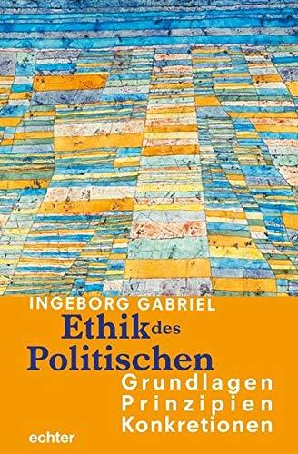 Ethik des Politischen: Grundlagen - Prinzipien - Konkretionen