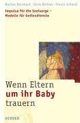 Wenn Eltern um ihr Baby trauern: Impulse für die Seelsorge - Modelle für Gottesdienste