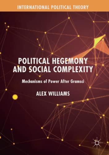 Political Hegemony and Social Complexity: Mechanisms of Power After Gramsci (International Political Theory)