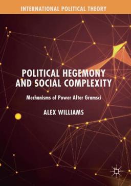 Political Hegemony and Social Complexity: Mechanisms of Power After Gramsci (International Political Theory)