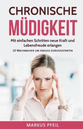 Chronische Müdigkeit: Mit einfachen Schritten neue Kraft und Lebensfreude erlangen - 10 Wachmacher um endlich durchzustarten