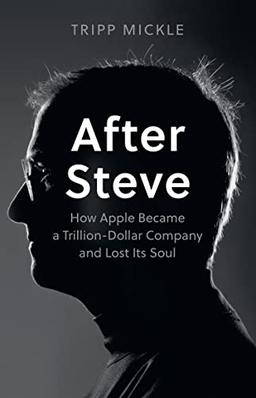 After Steve: How Apple became a Trillion-Dollar Company and Lost Its Soul