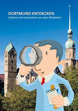 Dortmund entdecken: Schätze und Geschichten aus dem Mittelalter (Dortmunder Mittelalter-Forschungen / Schriften der Conrad-von-Soest-Gesellschaft - ... Kulturleistungen im Spätmittelalter)