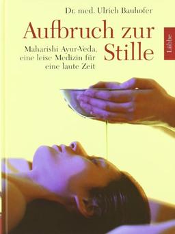 Aufbruch zur Stille: Maharishi Ayur-Veda, eine leise Medizin für eine laute Zeit