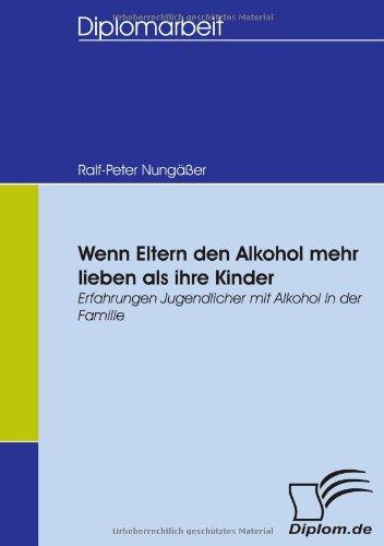 Wenn Eltern den Alkohol mehr lieben als ihre Kinder: Erfahrungen Jugendlicher mit Alkohol in der Familie