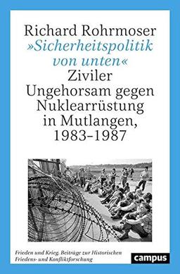 »Sicherheitspolitik von unten«: Ziviler Ungehorsam gegen Nuklearrüstung in Mutlangen, 1983–1987 (Frieden und Krieg. Beiträge zur Historischen Friedens- und Konfliktforschung, 26)