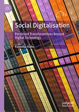 Social Digitalisation: Persistent Transformations Beyond Digital Technology