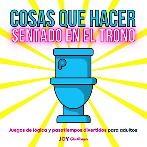 Cosas que hacer sentado en el trono: Juegos de lógica y pasatiempos divertidos para adultos