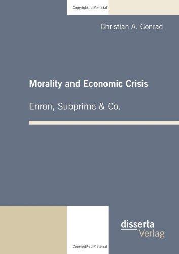 Morality and Economic Crisis - Enron, Subprime &amp; Co.