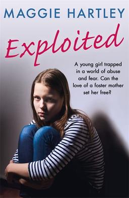 Exploited: The heartbreaking true story of a teenage girl trapped in a world of abuse and violence: A Teenager Trapped in a World of Abuse and ... Free? (A Maggie Hartley Foster Carer Story)