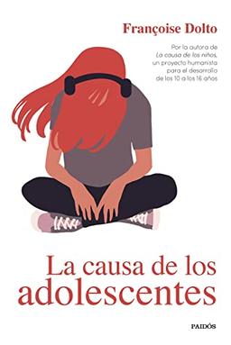 La causa de los adolescentes: Por la autora de La causa de los niños, un proyecto humanista para el desarrollo de los 10 a los 16 años (Divulgación)