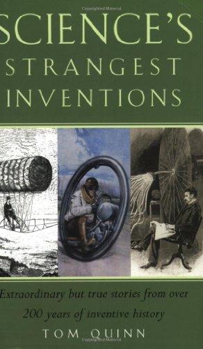 Science's Strangest Inventions: Extraordinary But True Stories from Over 200 Years of Science's Inventive History