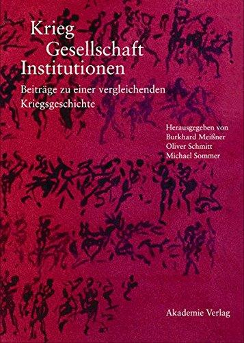 Krieg - Gesellschaft - Institutionen: Beiträge zu einer vergleichenden Kriegsgeschichte