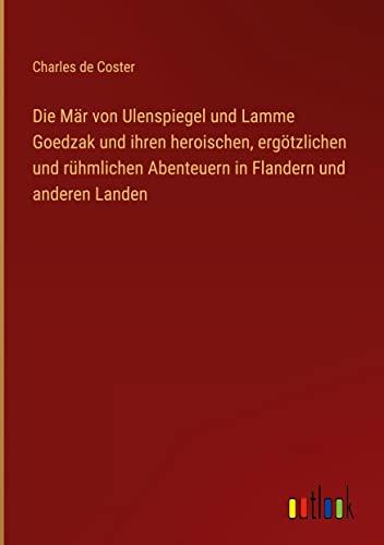 Die Mär von Ulenspiegel und Lamme Goedzak und ihren heroischen, ergötzlichen und rühmlichen Abenteuern in Flandern und anderen Landen